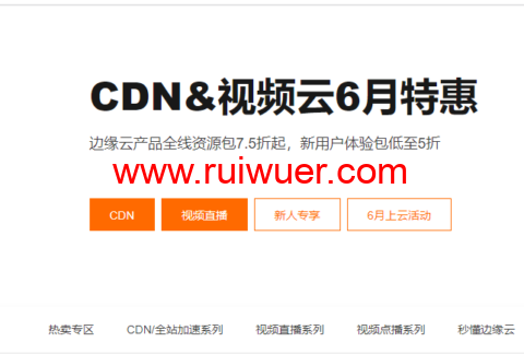 阿里云:CDN&视频云6月特惠,边缘云产品全线资源包7.5折起,新用户体验包低至5折-瑞吾尔